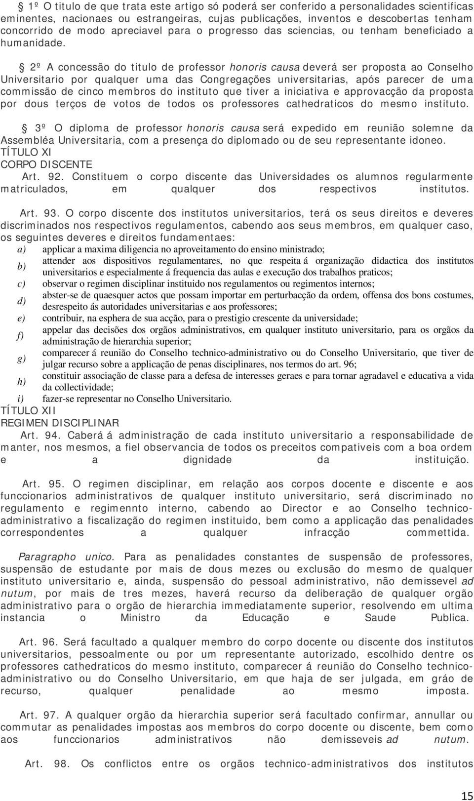 2º A concessão do titulo de professor honoris causa deverá ser proposta ao Conselho Universitario por qualquer uma das Congregações universitarias, após parecer de uma commissão de cinco membros do