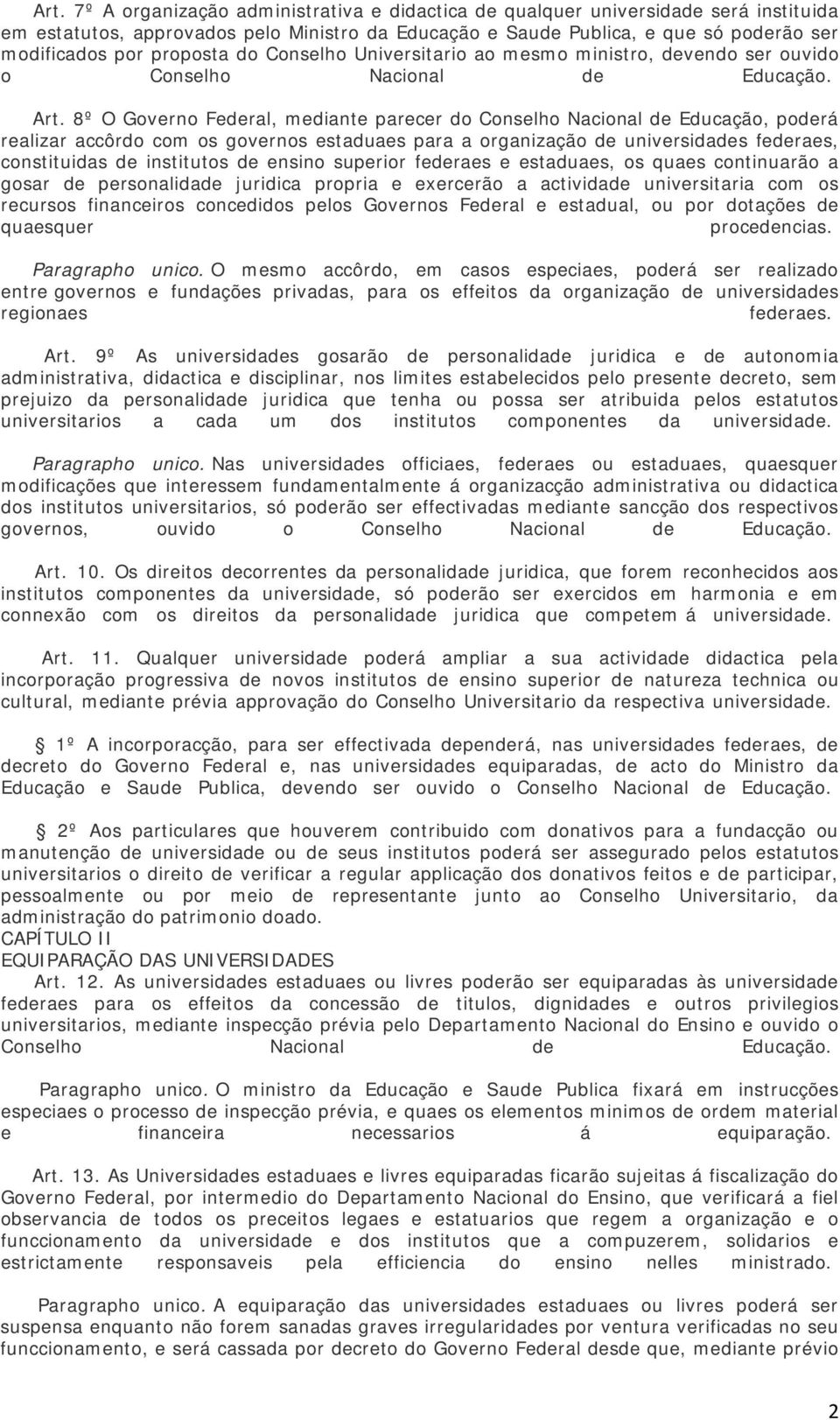 8º O Governo Federal, mediante parecer do Conselho Nacional de Educação, poderá realizar accôrdo com os governos estaduaes para a organização de universidades federaes, constituidas de institutos de