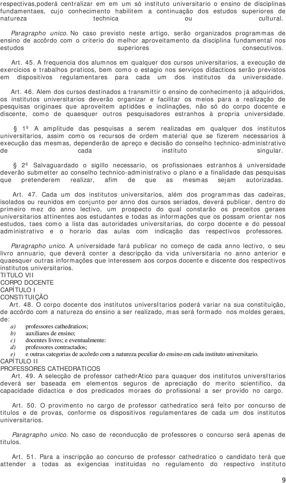 No caso previsto neste artigo, serão organizados programmas de ensino de accôrdo com o criterio do melhor aproveitamento da disciplina fundamental nos estudos superiores consecutivos. Art. 45.