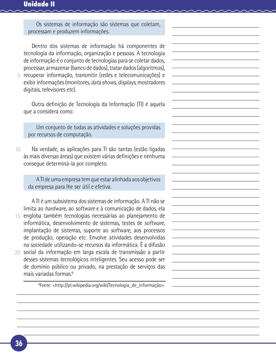 telecomunicações) e exibir informações (monitores, data shows, displays, mostradores digitais, televisores etc).