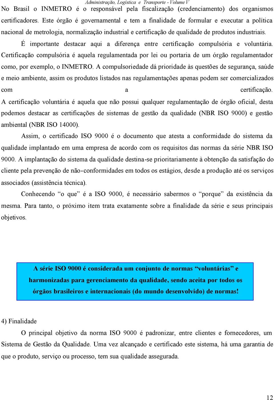 É importante destacar aqui a diferença entre certificação compulsória e voluntária.