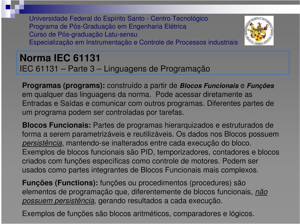 Blocos Funcionais: Partes de programas hierarquizados e estruturados de forma a serem parametrizáveis e reutilizáveis.