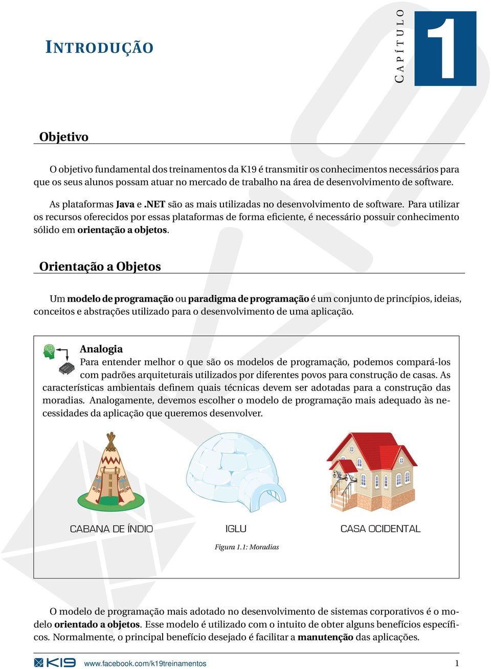 Para utilizar os recursos oferecidos por essas plataformas de forma eficiente, é necessário possuir conhecimento sólido em orientação a objetos.