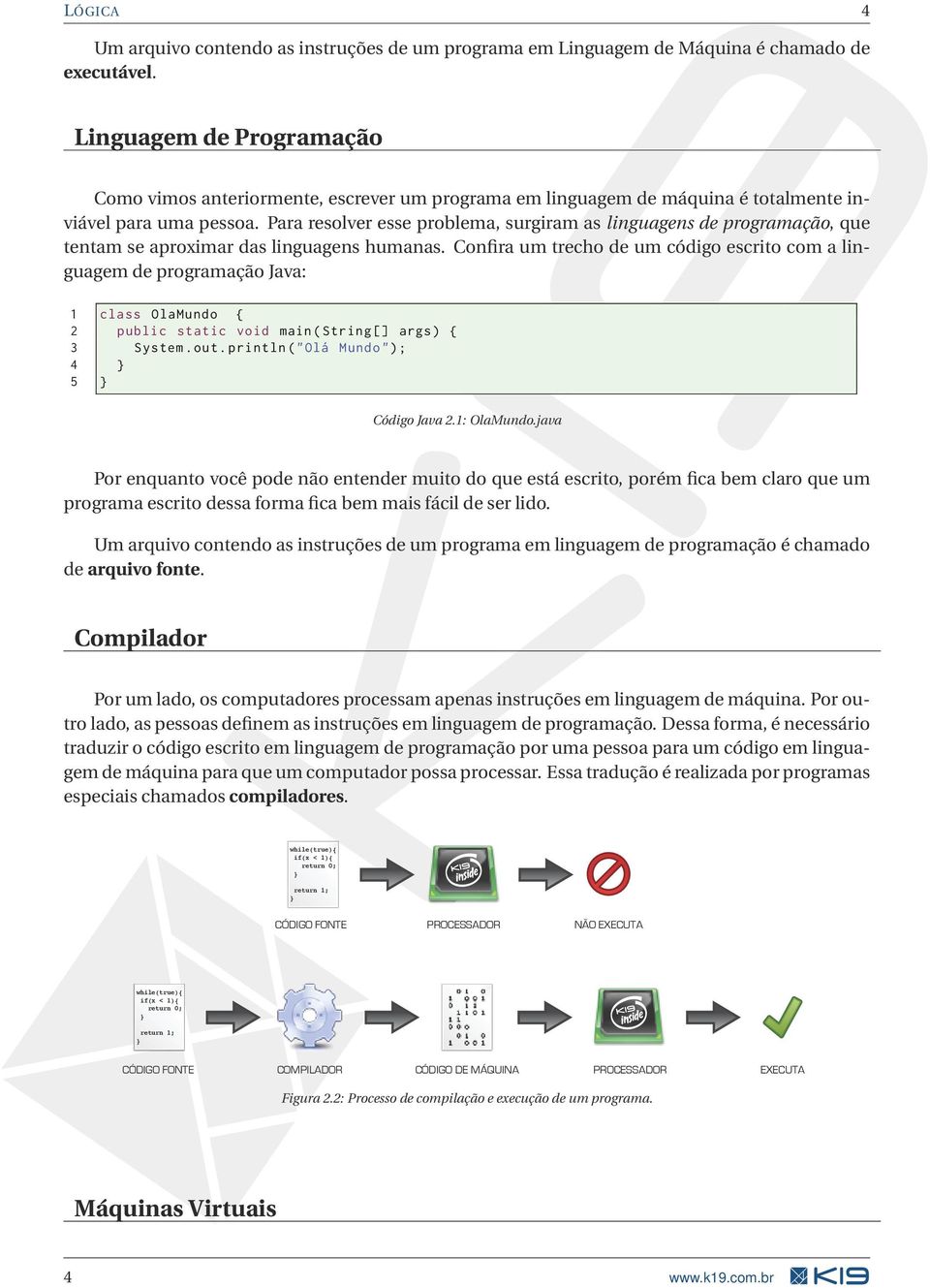 Para resolver esse problema, surgiram as linguagens de programação, que tentam se aproximar das linguagens humanas.