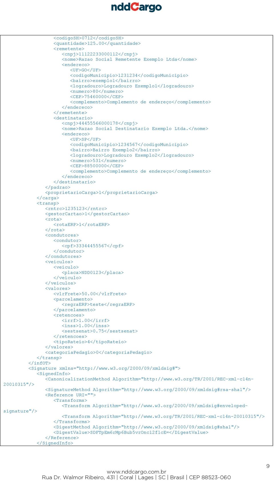 <logradouro>logradouro Exemplo1</logradouro> <numero>80</numero> <CEP>75460000</CEP> <complemento>complemento de endereço</complemento> </endereco> </remetente> <destinatario>