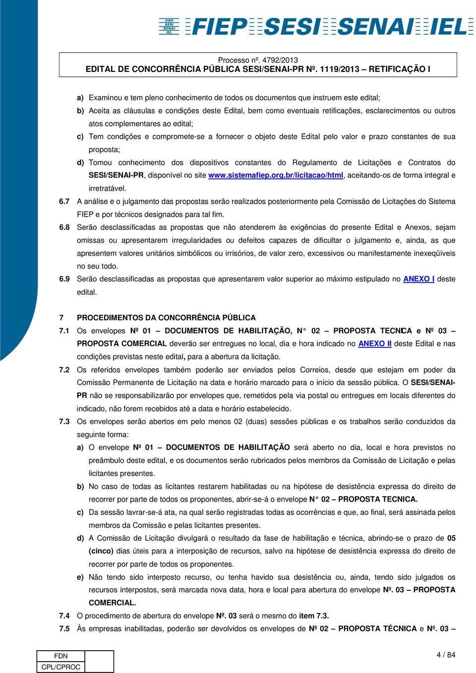 Regulamento de Licitações e Contratos do SESI/SENAI-PR, disponível no site www.sistemafiep.org.br/licitacao/html, aceitando-os de forma integral e irretratável. 6.