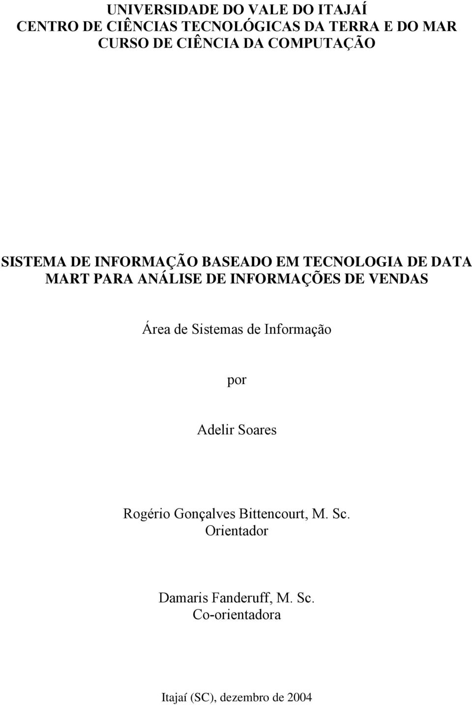 DE INFORMAÇÕES DE VENDAS Área de Sistemas de Informação por Adelir Soares Rogério Gonçalves