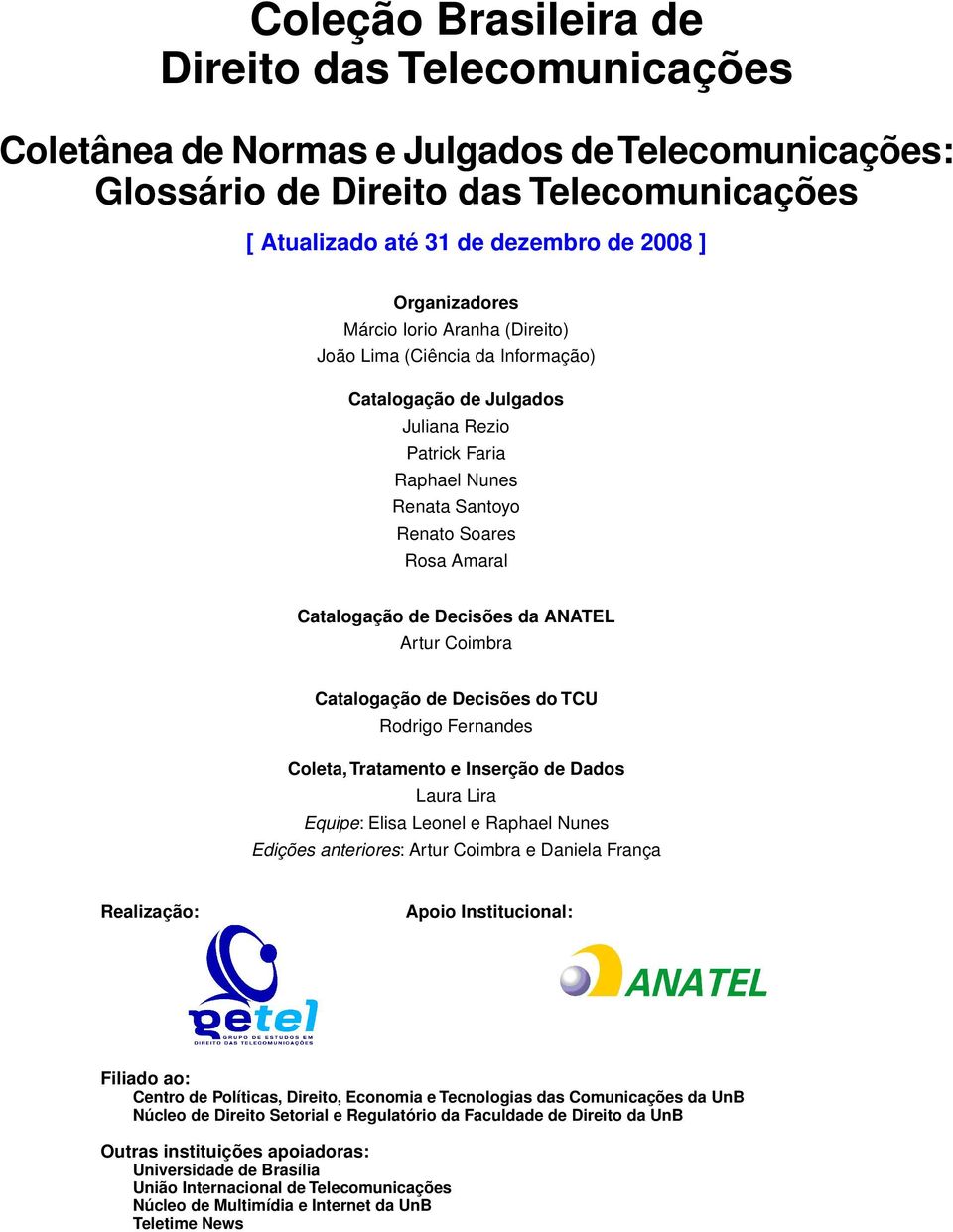 Decisões da ANATEL Artur Coimbra Catalogação de Decisões do TCU Rodrigo Fernandes Coleta, Tratamento e Inserção de Dados Laura Lira Equipe: Elisa Leonel e Raphael Nunes Edições anteriores: Artur