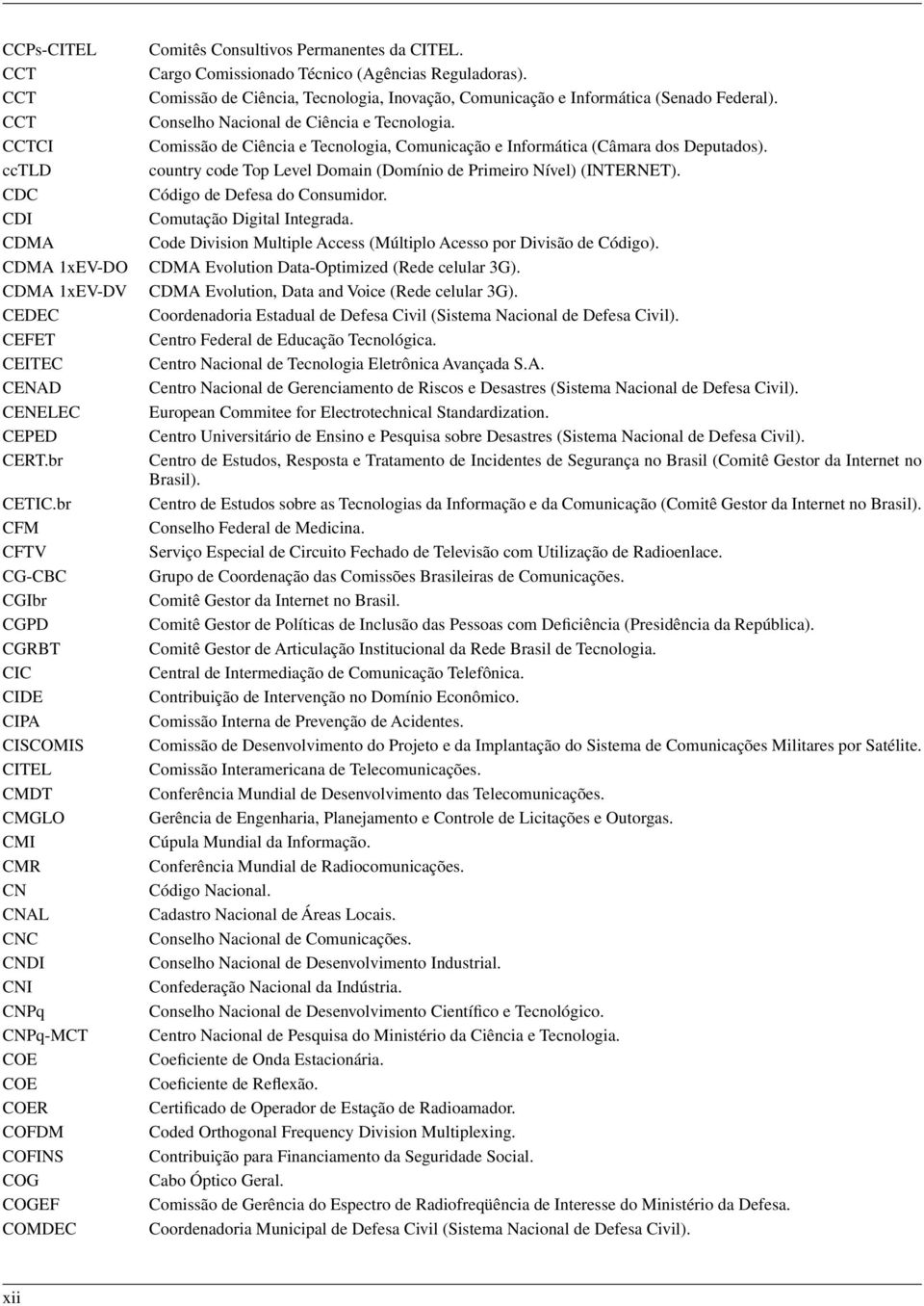 CITEL. Cargo Comissionado Técnico (Agências Reguladoras). Comissão de Ciência, Tecnologia, Inovação, Comunicação e Informática (Senado Federal). Conselho Nacional de Ciência e Tecnologia.