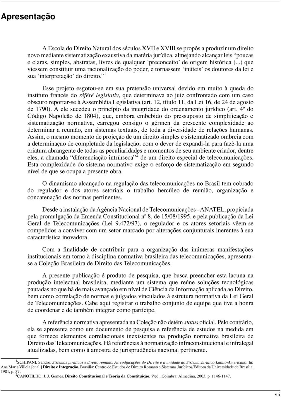 1 Esse projeto esgotou-se em sua pretensão universal devido em muito à queda do instituto francês do référé legislativ, que determinava ao juiz confrontado com um caso obscuro reportar-se à