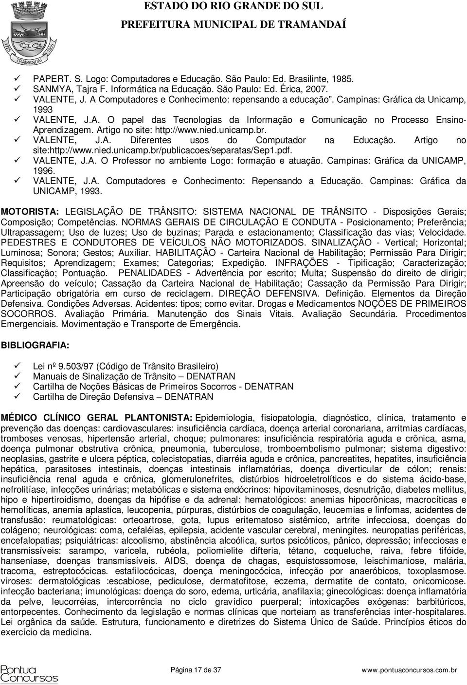 Artigo no site: http://www.nied.unicamp.br. VALENTE, J.A. Diferentes usos do Computador na Educação. Artigo no site:http://www.nied.unicamp.br/publicacoes/separatas/sep1.pdf. VALENTE, J.A. O Professor no ambiente Logo: formação e atuação.