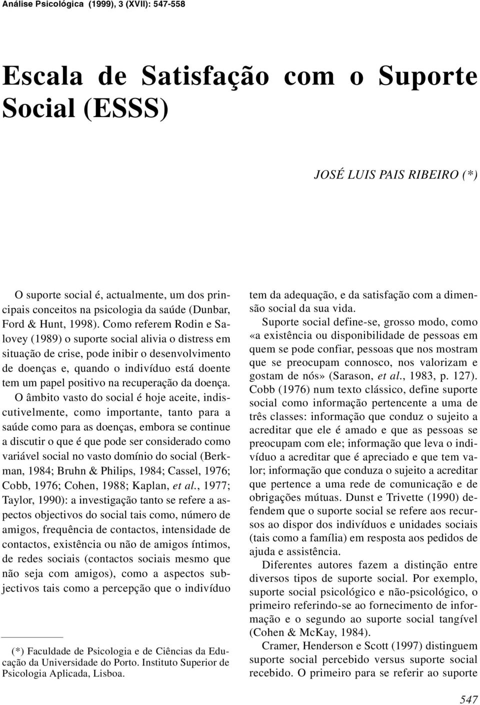 Como referem Rodin e Salovey (1989) o suporte social alivia o distress em situação de crise, pode inibir o desenvolvimento de doenças e, quando o indivíduo está doente tem um papel positivo na