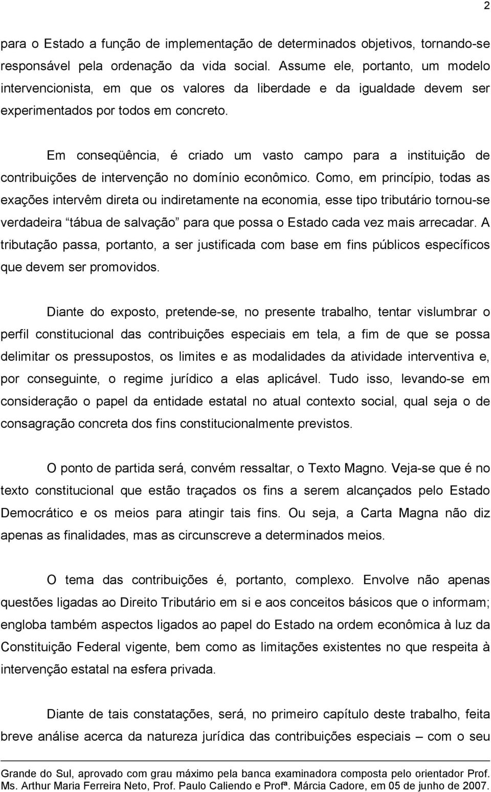 Em conseqüência, é criado um vasto campo para a instituição de contribuições de intervenção no domínio econômico.