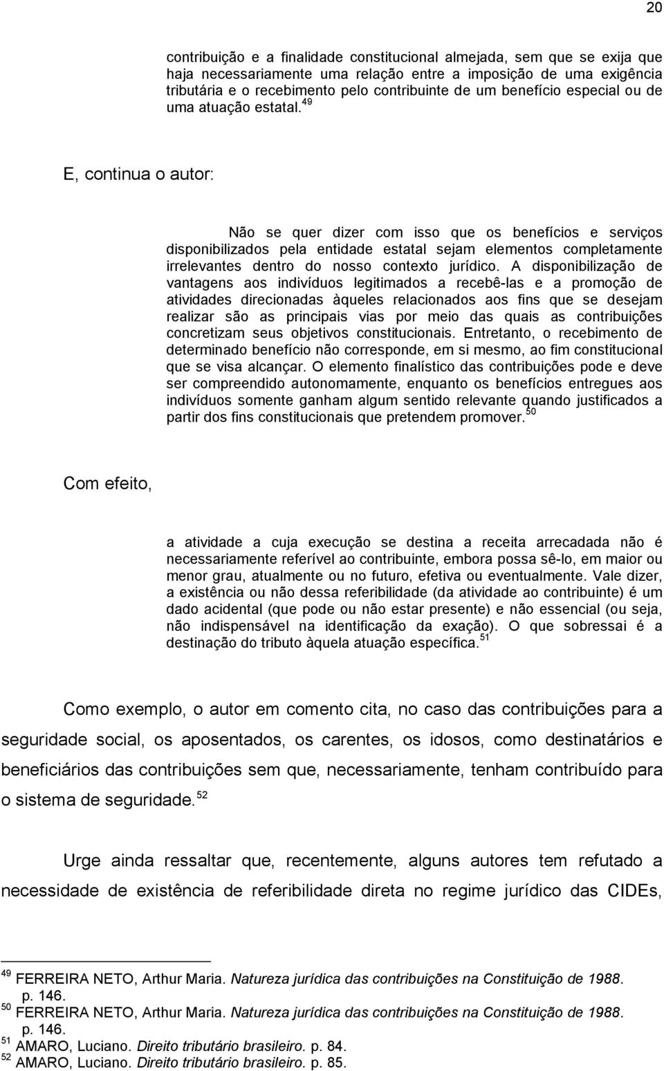 49 E, continua o autor: Não se quer dizer com isso que os benefícios e serviços disponibilizados pela entidade estatal sejam elementos completamente irrelevantes dentro do nosso contexto jurídico.