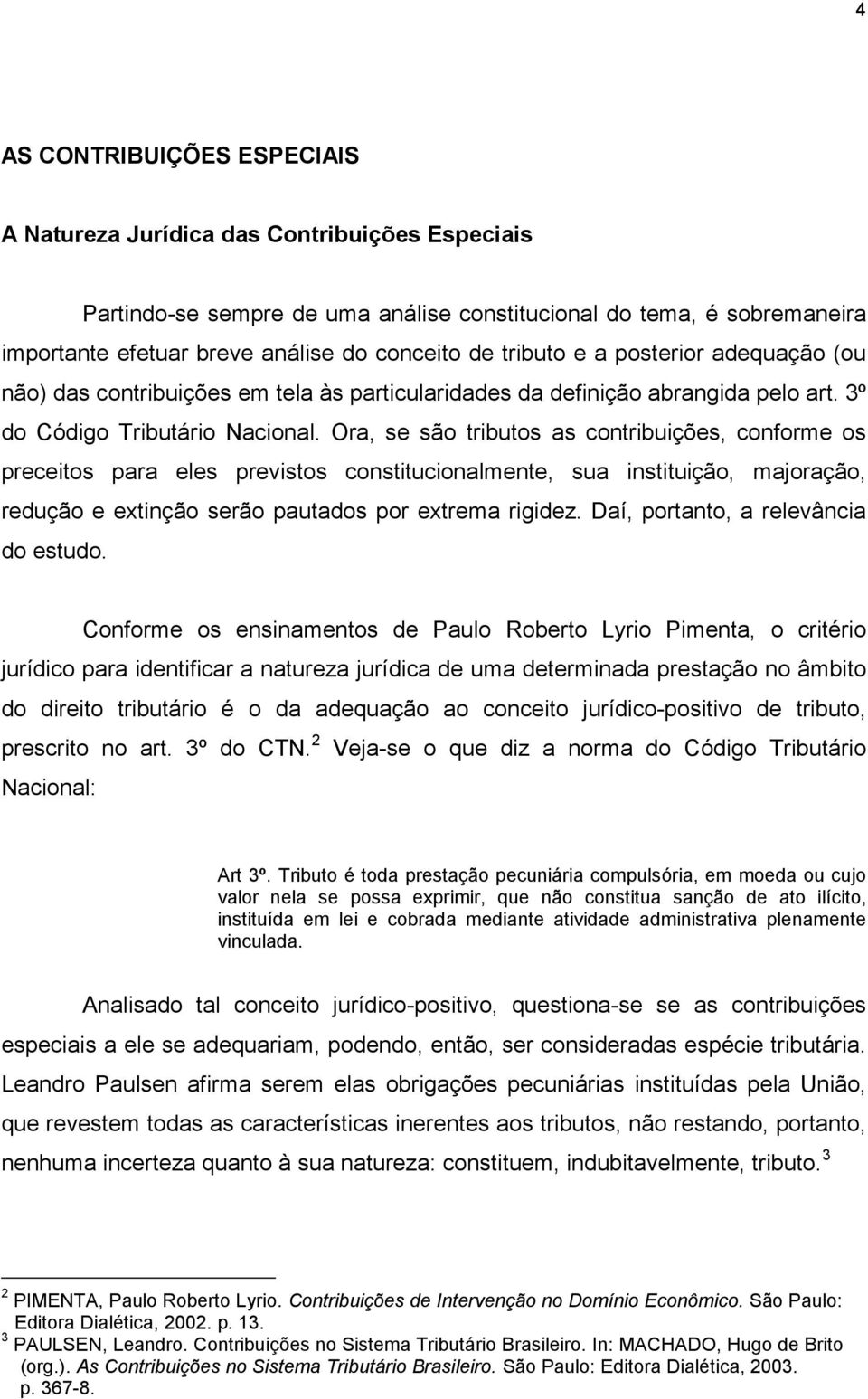 Ora, se são tributos as contribuições, conforme os preceitos para eles previstos constitucionalmente, sua instituição, majoração, redução e extinção serão pautados por extrema rigidez.