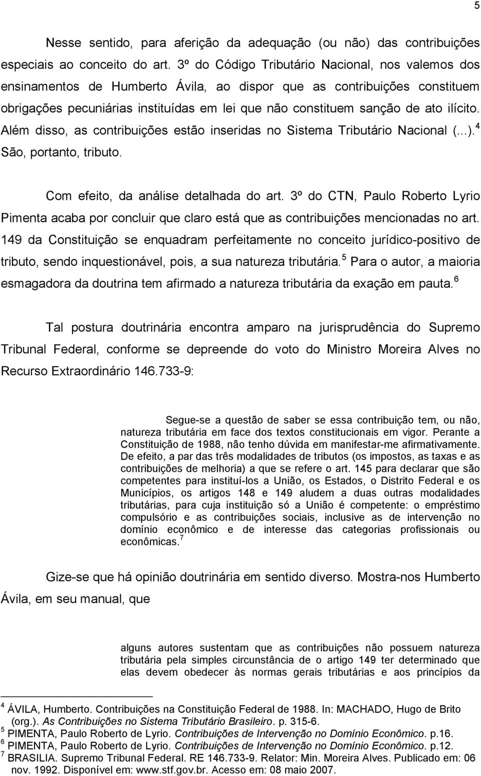 ilícito. Além disso, as contribuições estão inseridas no Sistema Tributário Nacional (...). 4 São, portanto, tributo. Com efeito, da análise detalhada do art.