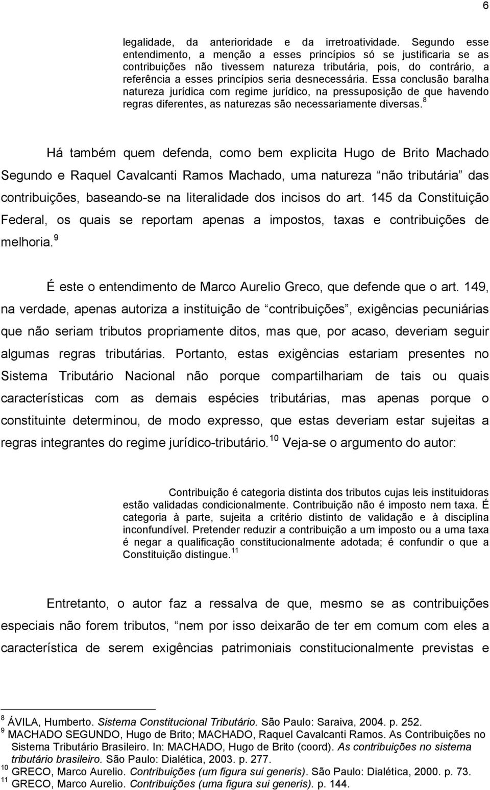 Essa conclusão baralha natureza jurídica com regime jurídico, na pressuposição de que havendo regras diferentes, as naturezas são necessariamente diversas.