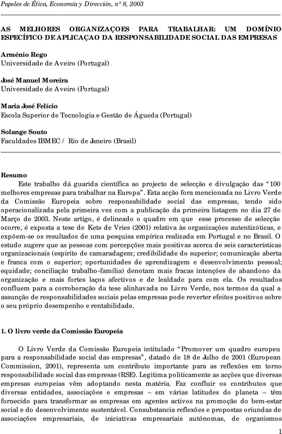 (Brasil) Resumo Este trabalho dá guarida científica ao projecto de selecção e divulgação das 100 melhores empresas para trabalhar na Europa.