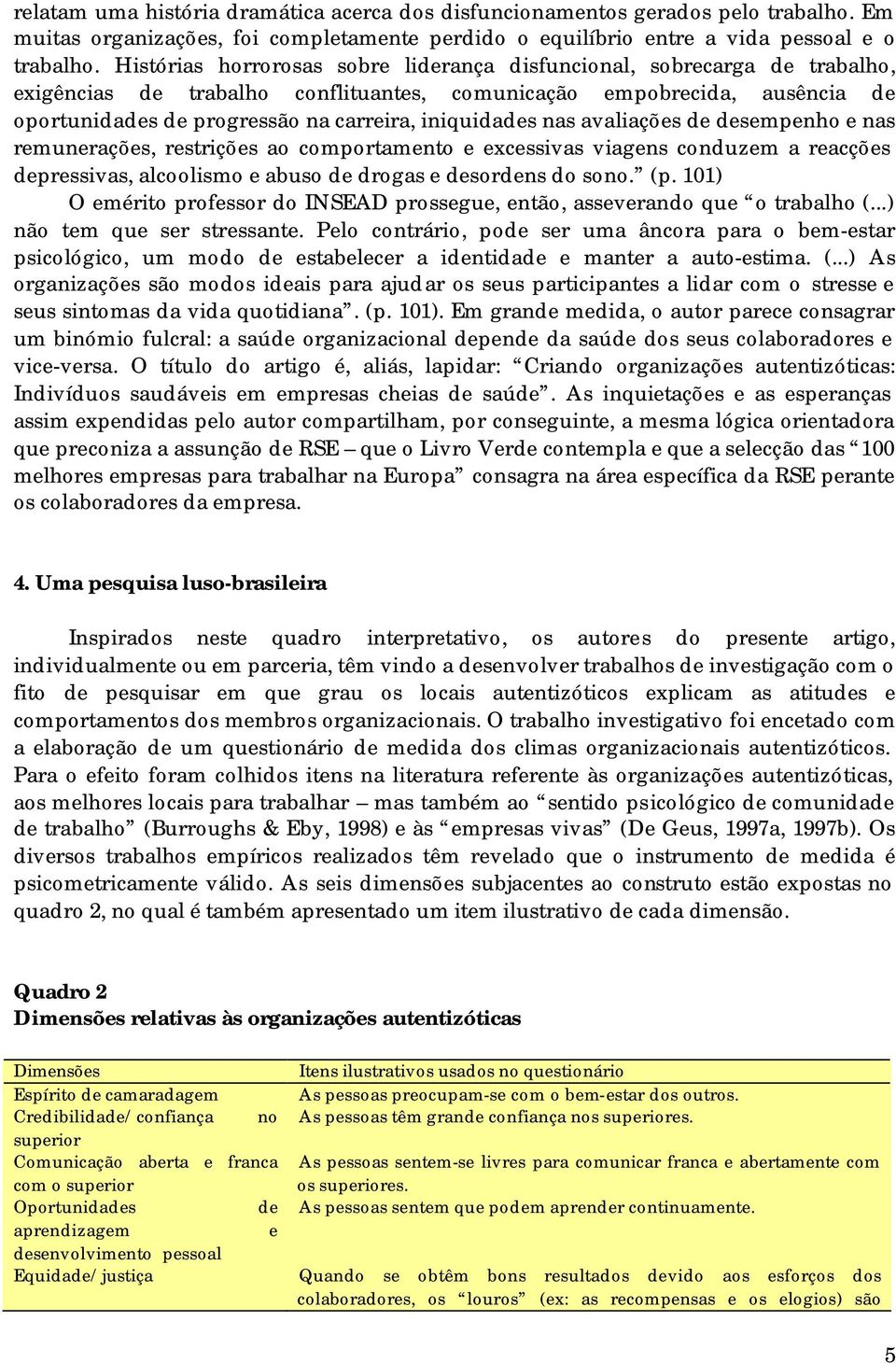 iniquidades nas avaliações de desempenho e nas remunerações, restrições ao comportamento e excessivas viagens conduzem a reacções depressivas, alcoolismo e abuso de drogas e desordens do sono. (p.