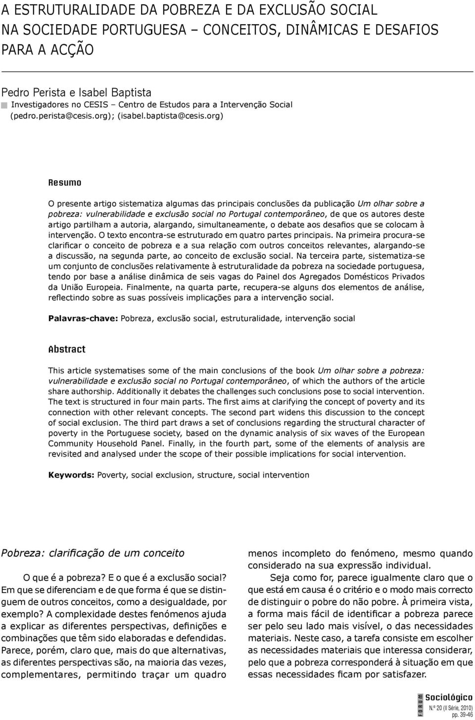 org) Resumo O presente artigo sistematiza algumas das principais conclusões da publicação Um olhar sobre a pobreza: vulnerabilidade e exclusão social no Portugal contemporâneo, de que os autores