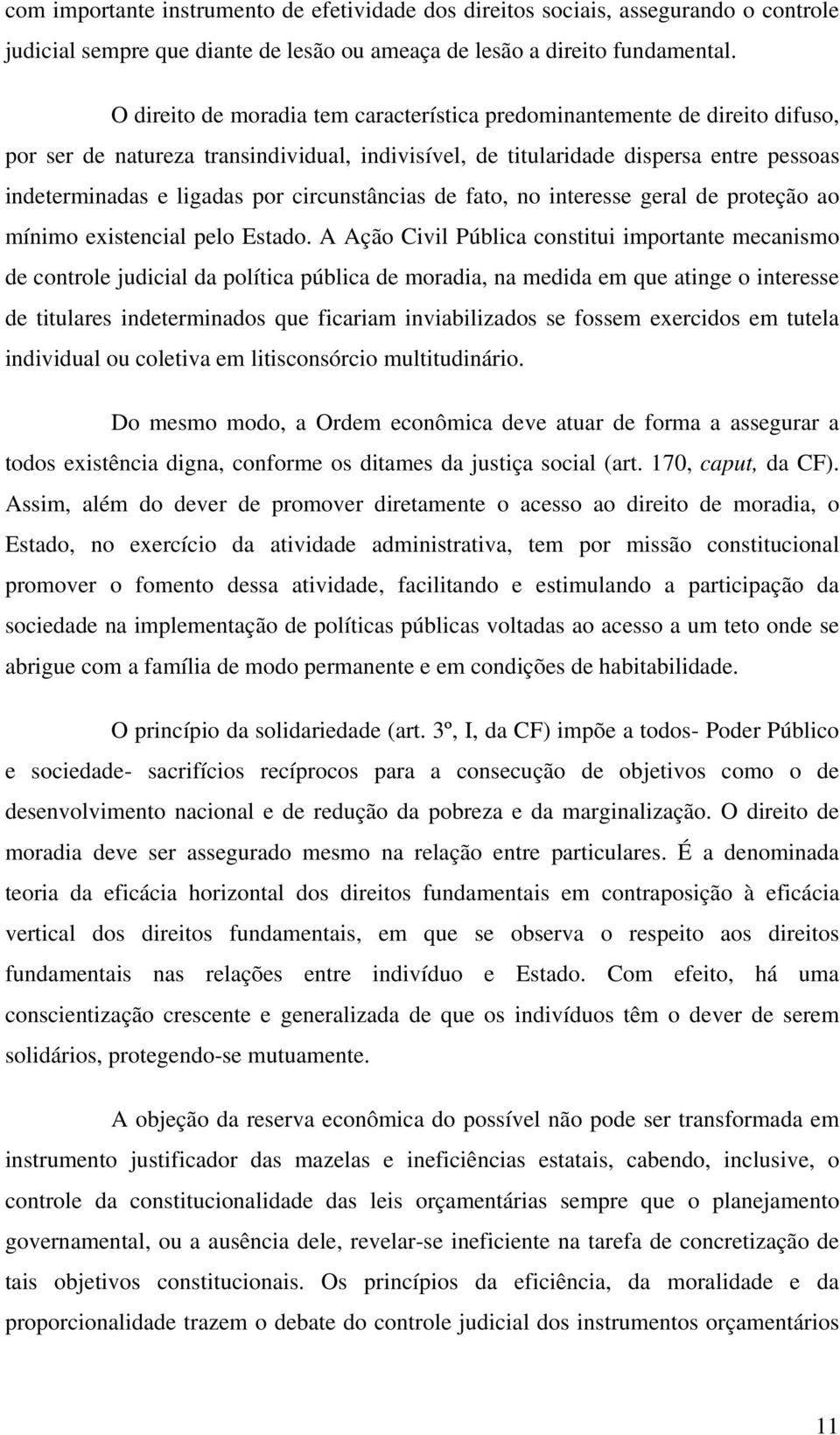 circunstâncias de fato, no interesse geral de proteção ao mínimo existencial pelo Estado.