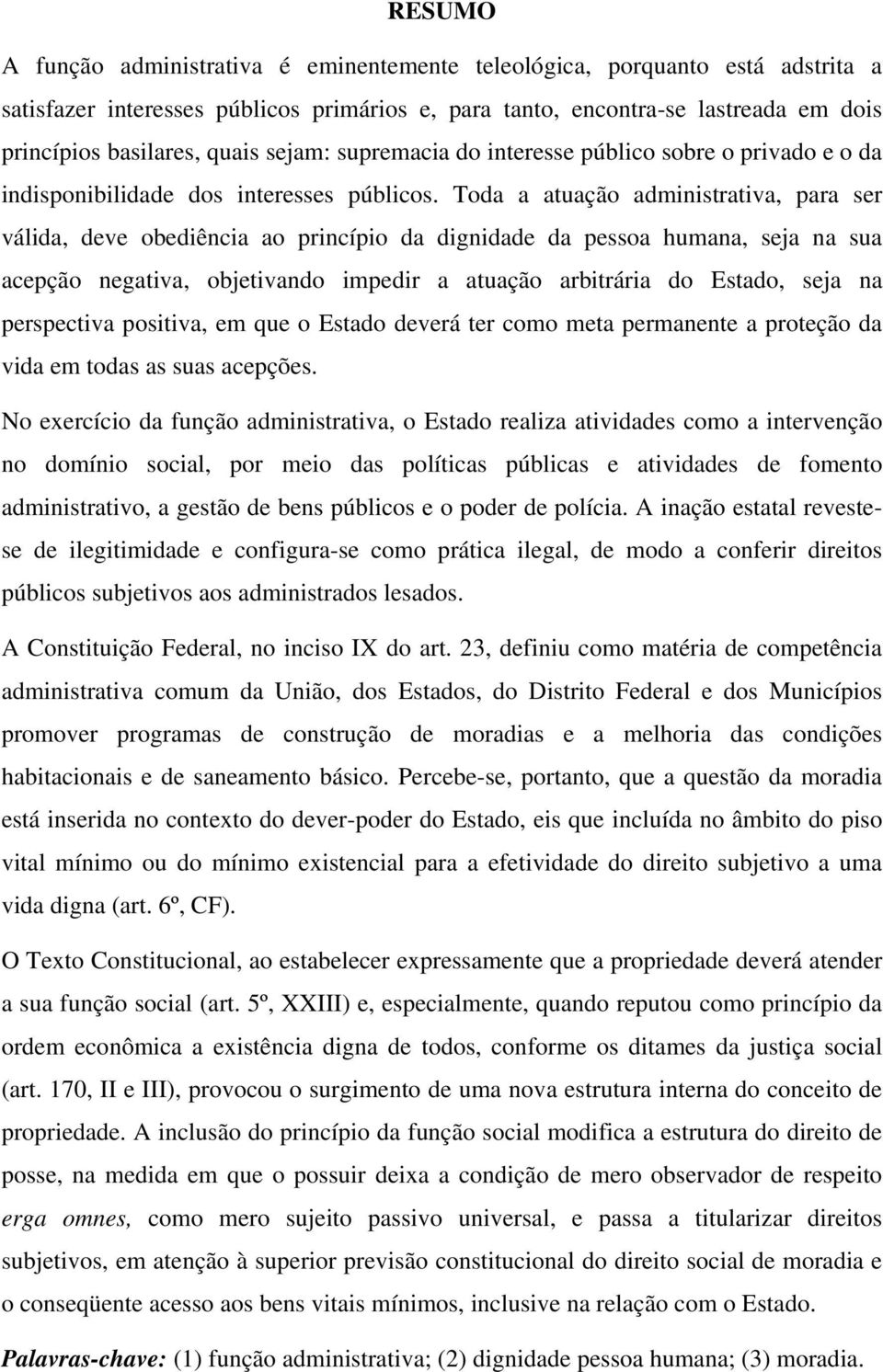 Toda a atuação administrativa, para ser válida, deve obediência ao princípio da dignidade da pessoa humana, seja na sua acepção negativa, objetivando impedir a atuação arbitrária do Estado, seja na