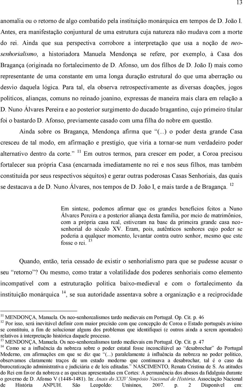 Afonso, um dos filhos de D. João I) mais como representante de uma constante em uma longa duração estrutural do que uma aberração ou desvio daquela lógica.