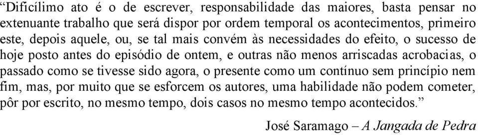 e outras não menos arriscadas acrobacias, o passado como se tivesse sido agora, o presente como um contínuo sem princípio nem fim, mas, por muito