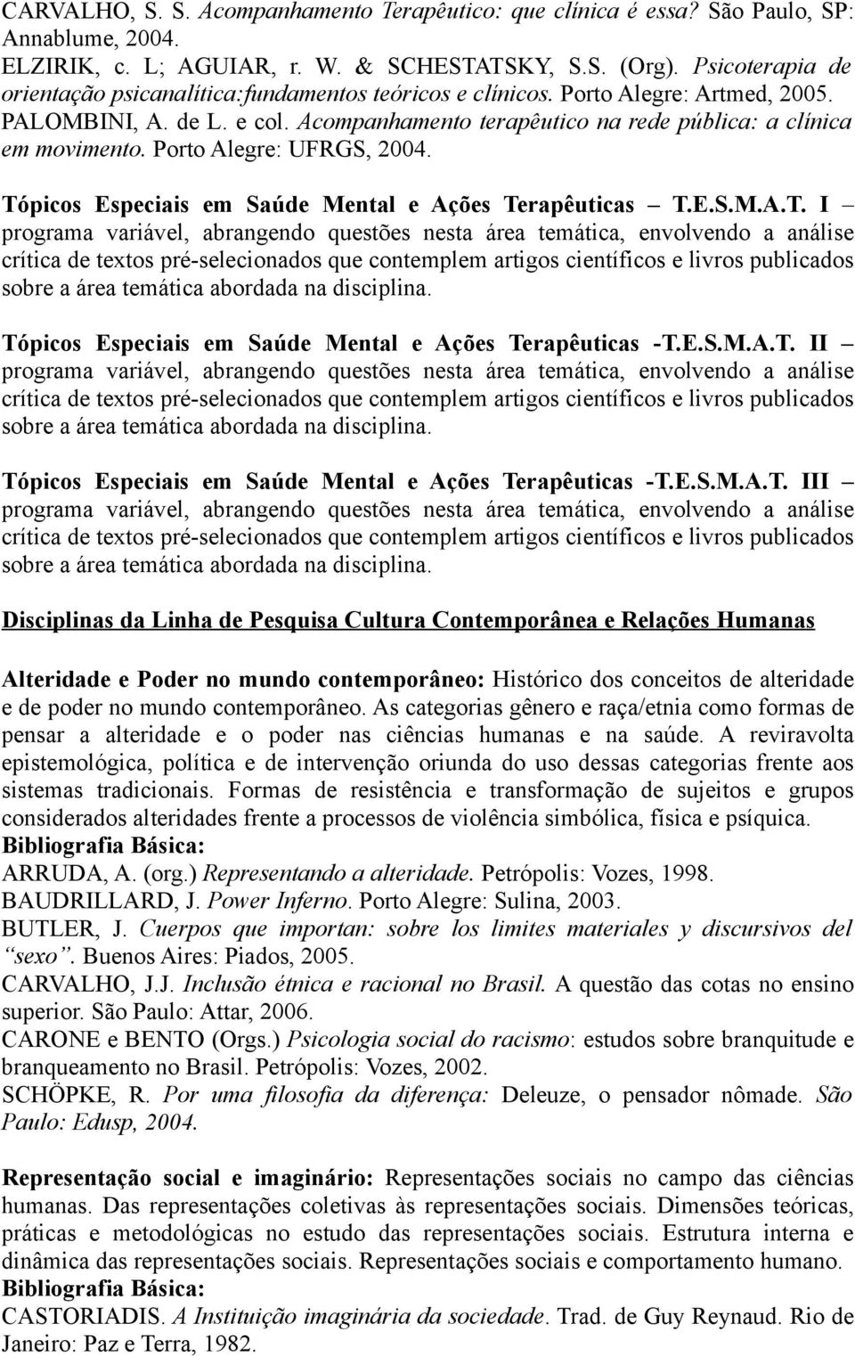 Porto Alegre: UFRGS, 2004. Tópicos Especiais em Saúde Mental e Ações Terapêuticas T.E.S.M.A.T. I Tópicos Especiais em Saúde Mental e Ações Terapêuticas -T.E.S.M.A.T. II Tópicos Especiais em Saúde Mental e Ações Terapêuticas -T.