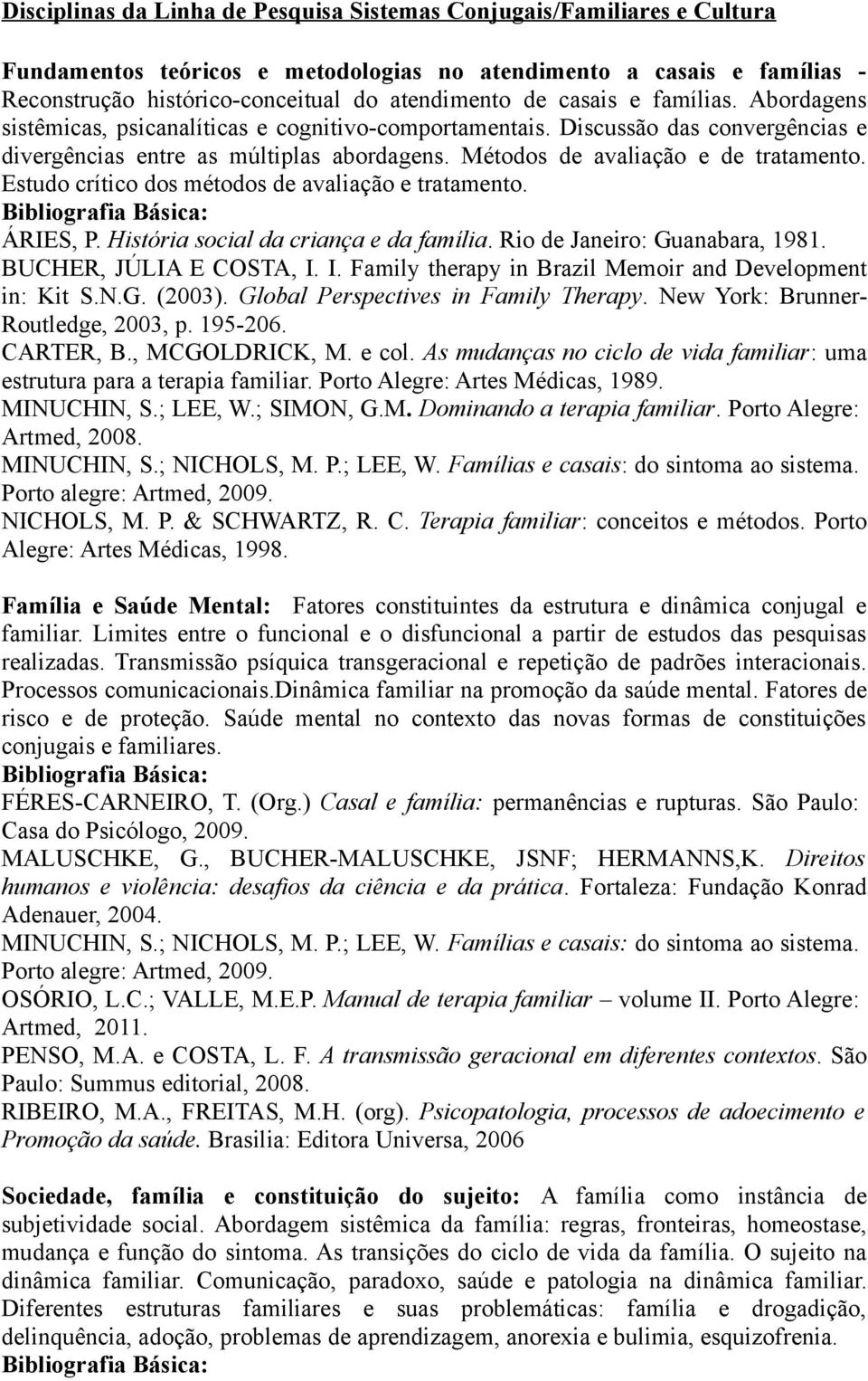 Estudo crítico dos métodos de avaliação e tratamento. ÁRIES, P. História social da criança e da família. Rio de Janeiro: Guanabara, 1981. BUCHER, JÚLIA E COSTA, I.