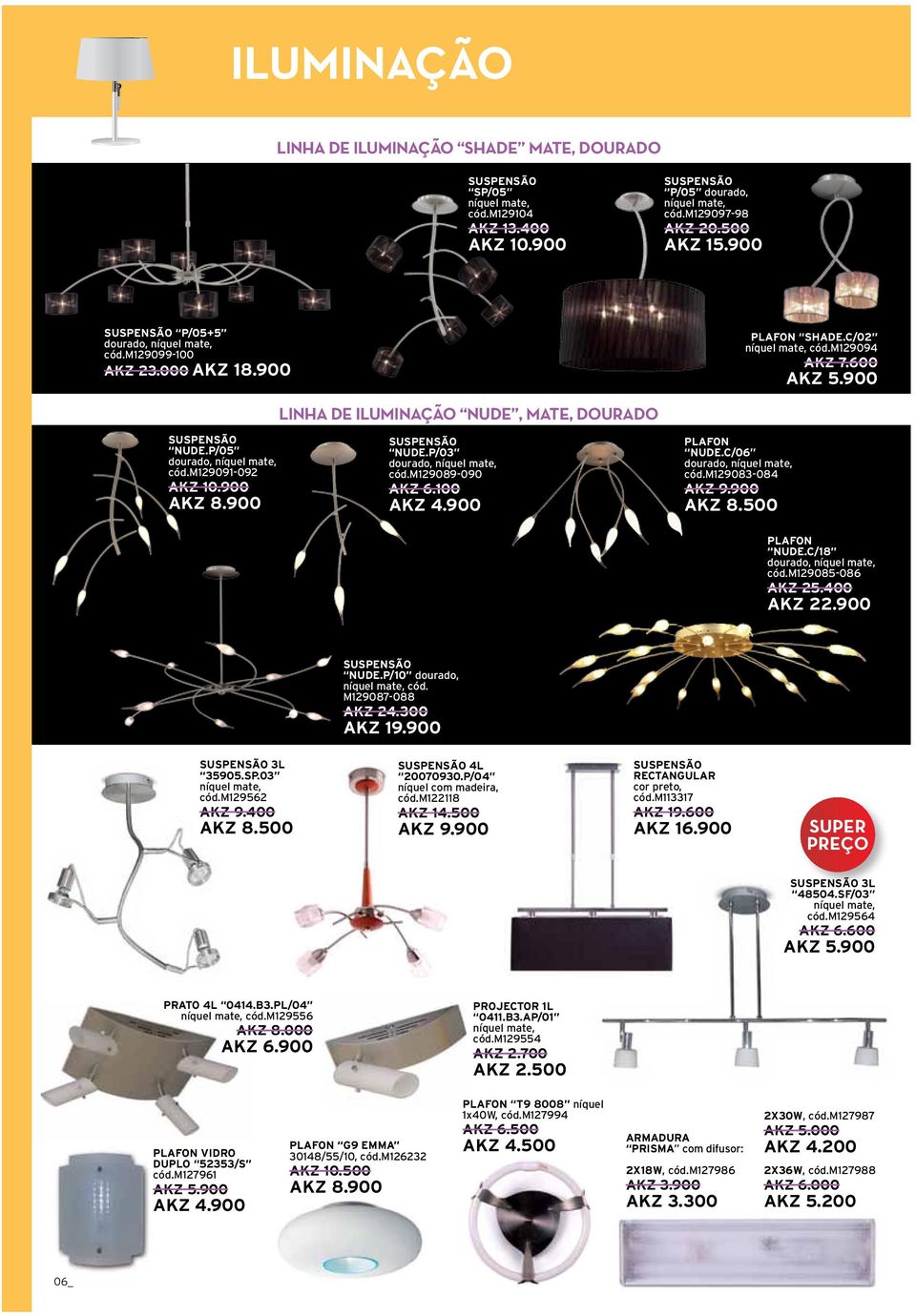 P/05 dourado, níquel mate, cód.m129091-092 AKZ 10.900 AKZ 8.900 Suspensão Nude.P/03 dourado, níquel mate, cód.m129089-090 AKZ 6.100 AKZ 4.900 Plafon Nude.C/06 dourado, níquel mate, cód.