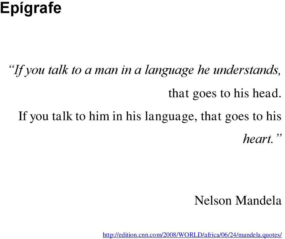 If you talk to him in his language, that goes to his