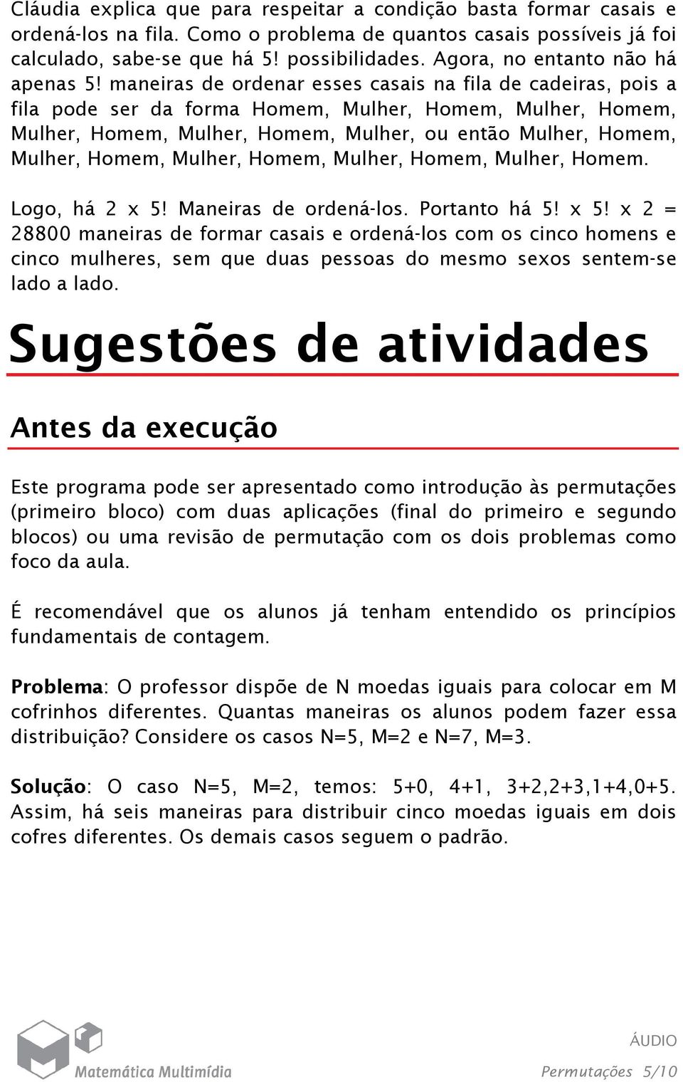 maneiras de ordenar esses casais na fila de cadeiras, pois a fila pode ser da forma Homem, Mulher, Homem, Mulher, Homem, Mulher, Homem, Mulher, Homem, Mulher, ou então Mulher, Homem, Mulher, Homem,