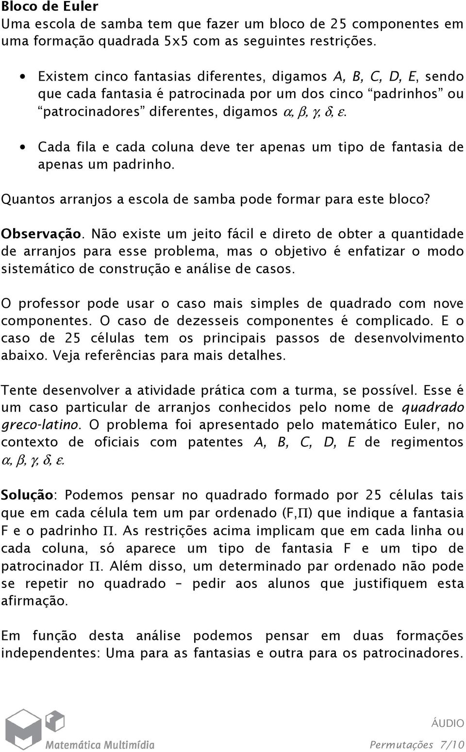 Cada fila e cada coluna deve ter apenas um tipo de fantasia de apenas um padrinho. Quantos arranjos a escola de samba pode formar para este bloco? Observação.