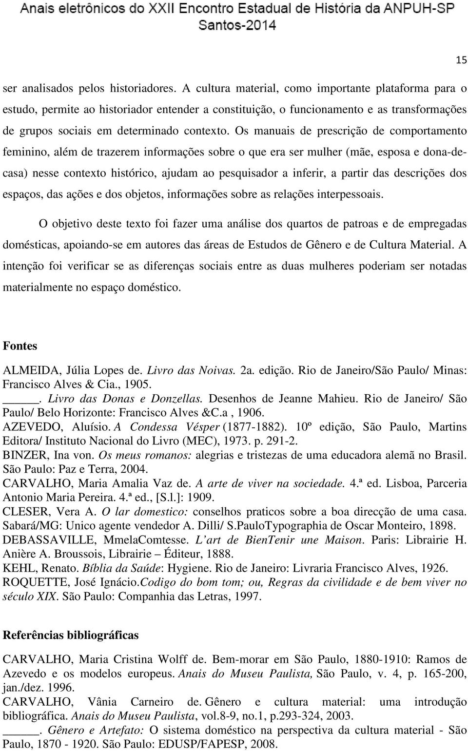 Os manuais de prescrição de comportamento feminino, além de trazerem informações sobre o que era ser mulher (mãe, esposa e dona-decasa) nesse contexto histórico, ajudam ao pesquisador a inferir, a