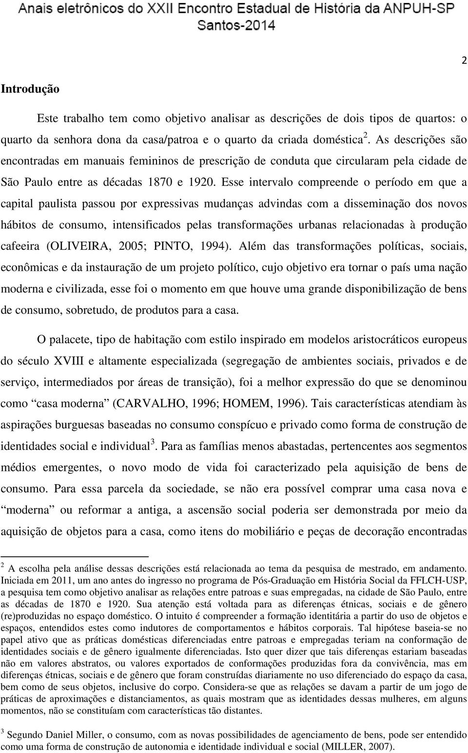 Esse intervalo compreende o período em que a capital paulista passou por expressivas mudanças advindas com a disseminação dos novos hábitos de consumo, intensificados pelas transformações urbanas