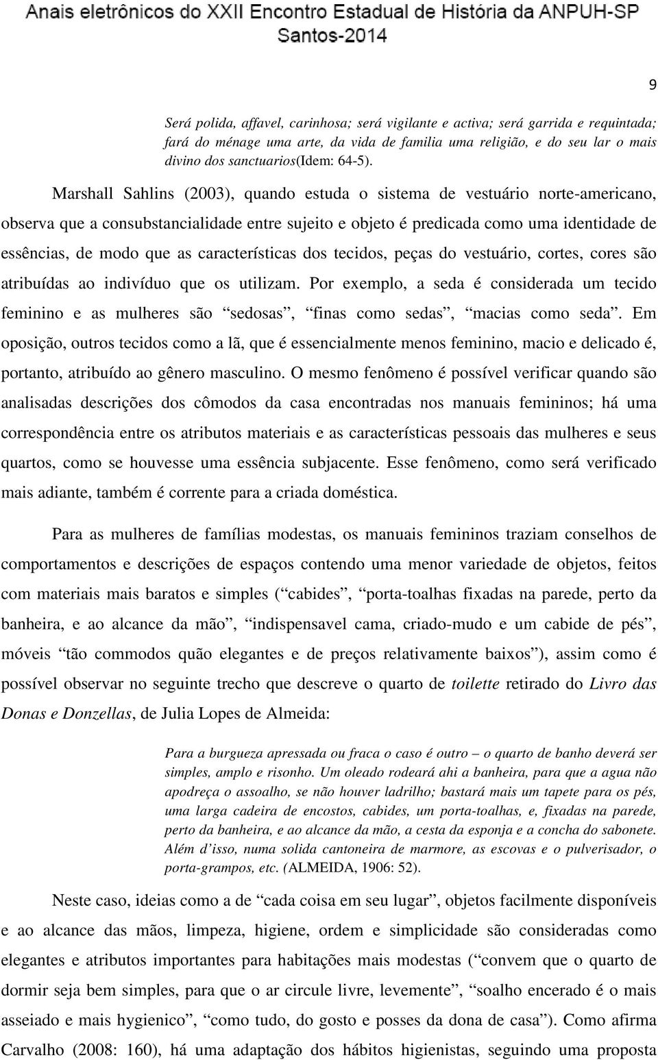 características dos tecidos, peças do vestuário, cortes, cores são atribuídas ao indivíduo que os utilizam.