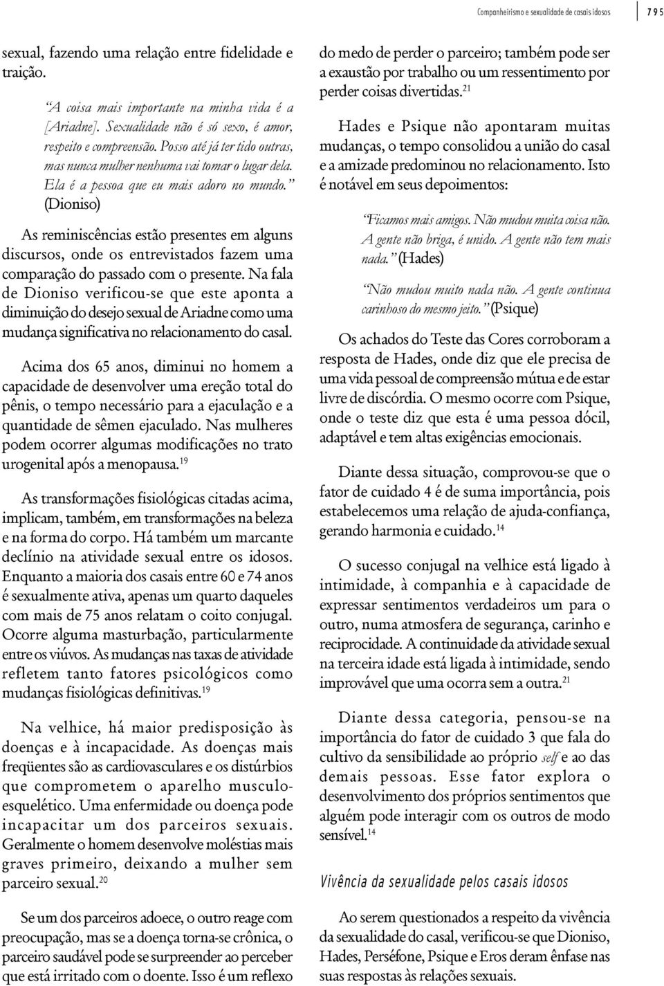 (Dioniso) As reminiscências estão presentes em alguns discursos, onde os entrevistados fazem uma comparação do passado com o presente.