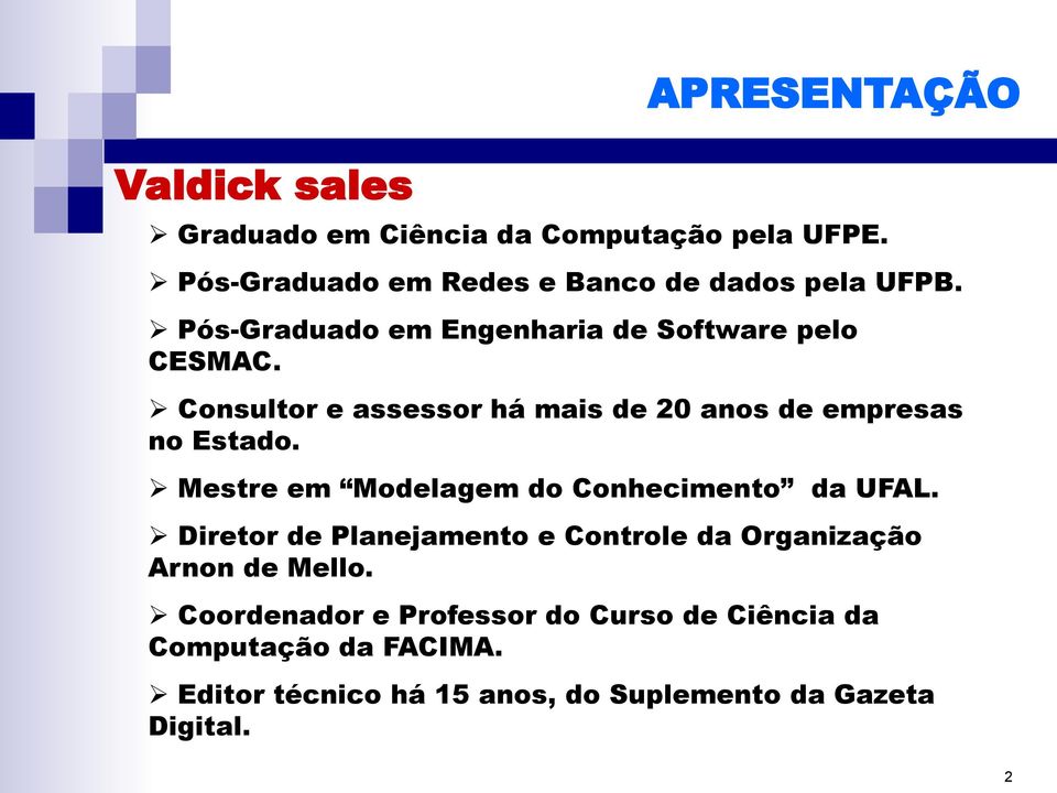 Consultor e assessor há mais de 20 anos de empresas no Estado. Mestre em Modelagem do Conhecimento da UFAL.