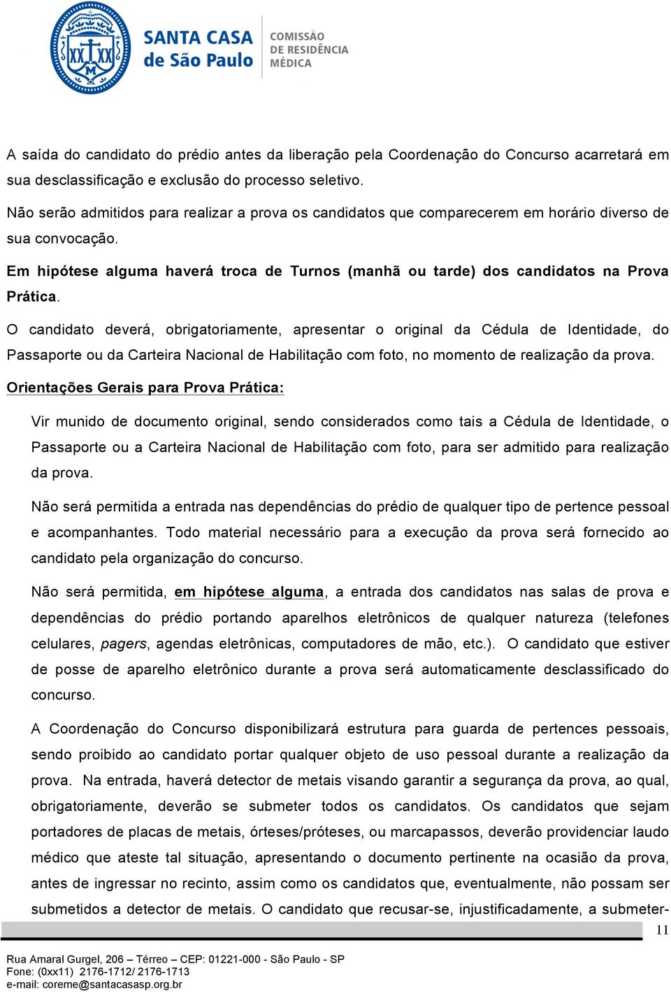 Em hipótese alguma haverá troca de Turnos (manhã ou tarde) dos candidatos na Prova Prática.