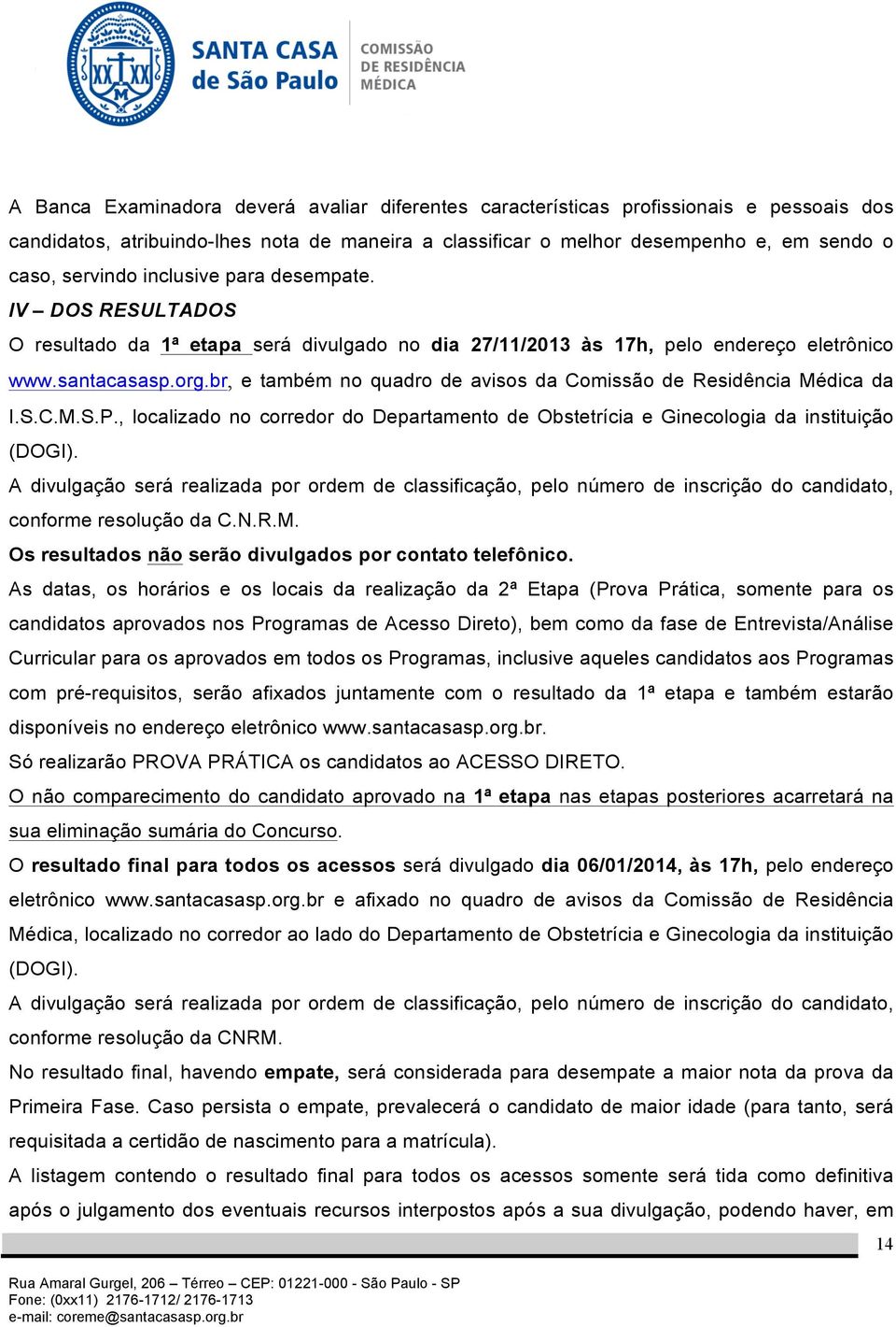 br, e também no quadro de avisos da Comissão de Residência Médica da I.S.C.M.S.P., localizado no corredor do Departamento de Obstetrícia e Ginecologia da instituição (DOGI).