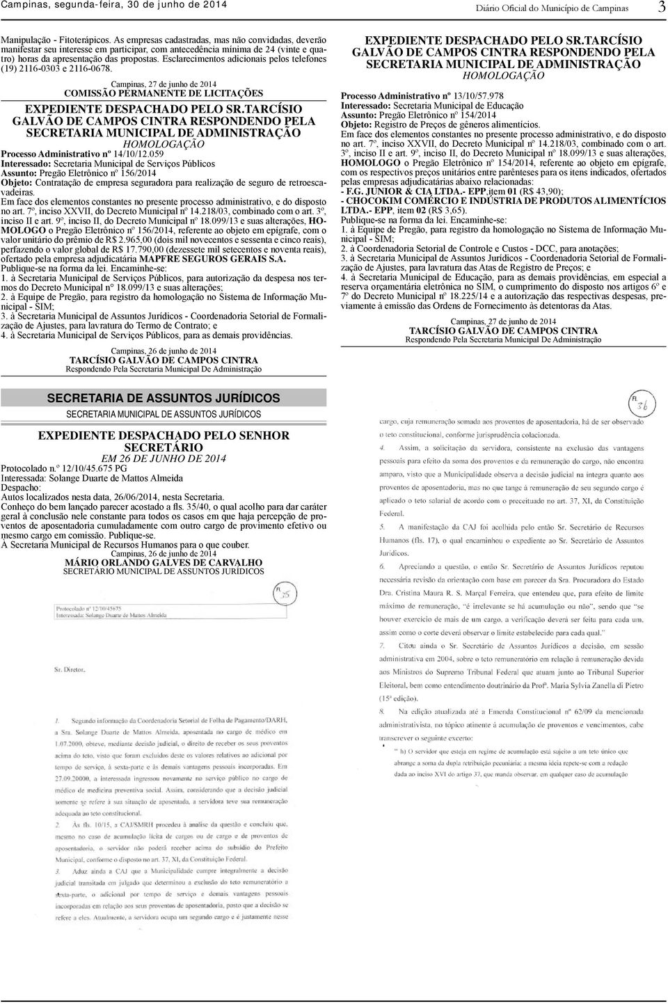 Esclarecimentos adicionais pelos telefones (19) 2116-0303 e 2116-0678. COMISSÃO PERMANENTE DE LICITAÇÕES EXPEDIENTE DESPACHADO PELO SR.