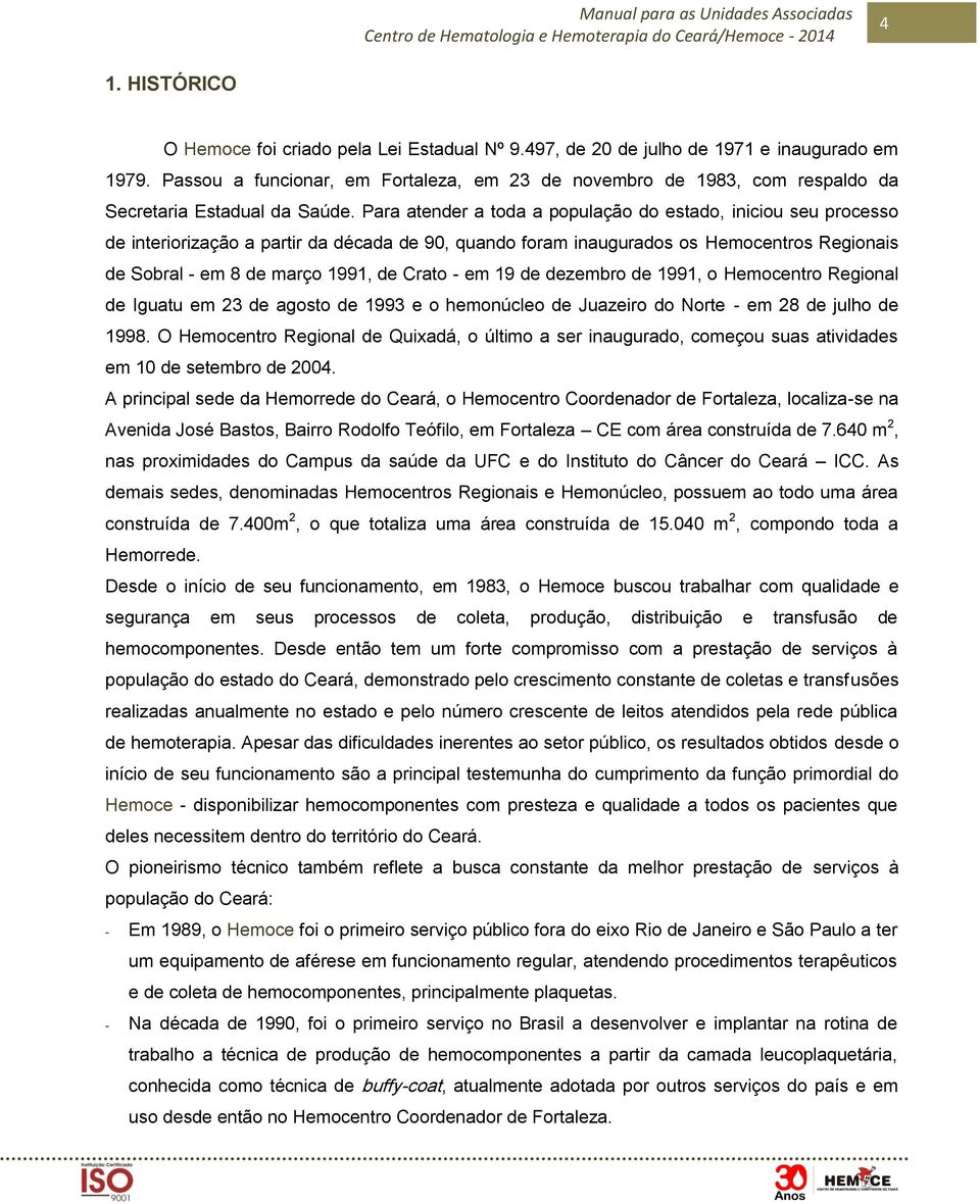 Para atender a toda a população do estado, iniciou seu processo de interiorização a partir da década de 90, quando foram inaugurados os Hemocentros Regionais de Sobral - em 8 de março 1991, de Crato