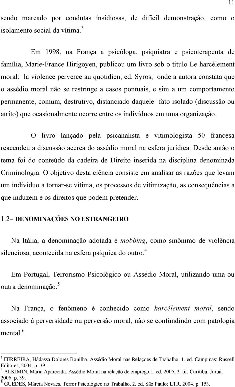 Syros, onde a autora constata que o assédio moral não se restringe a casos pontuais, e sim a um comportamento permanente, comum, destrutivo, distanciado daquele fato isolado (discussão ou atrito) que