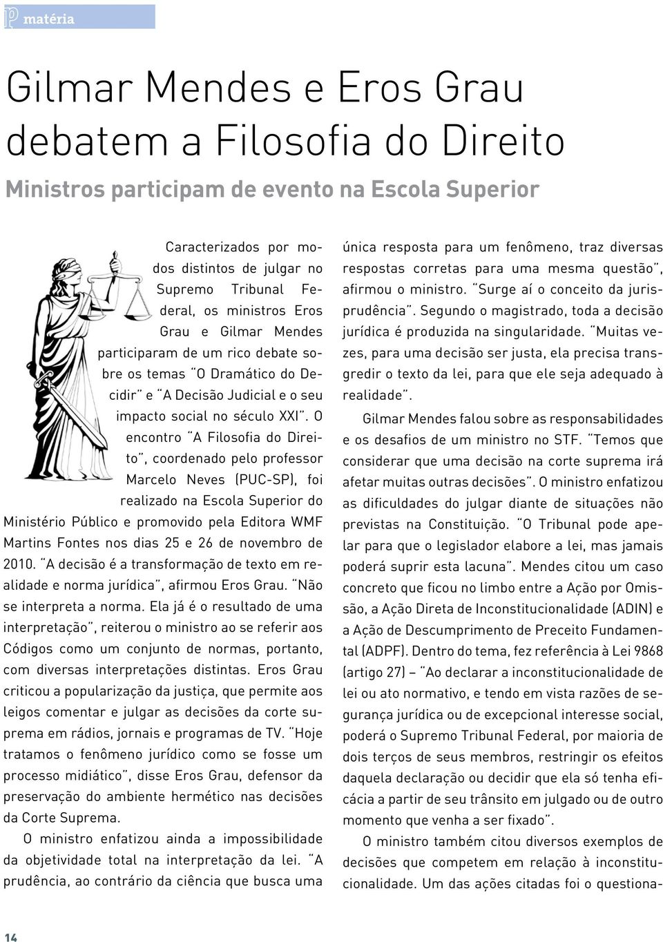 O encontro A Filosofia do Direito, coordenado pelo professor Marcelo Neves (PUC-SP), foi realizado na Escola Superior do Ministério Público e promovido pela Editora WMF Martins Fontes nos dias 25 e