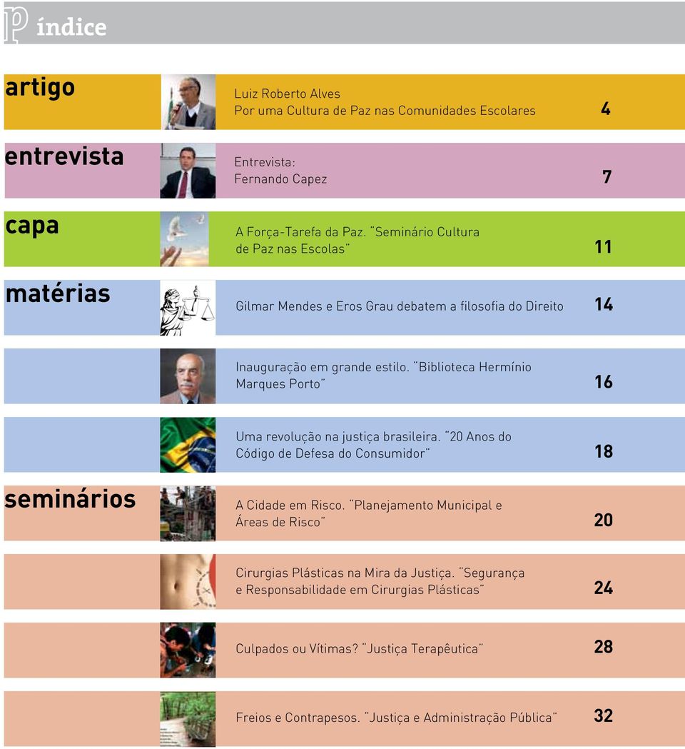 Biblioteca Hermínio Marques Porto 16 Uma revolução na justiça brasileira. 20 Anos do Código de Defesa do Consumidor 18 seminários A Cidade em Risco.