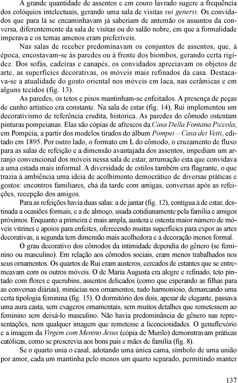 preferíveis. Nas salas de receber predominavam os conjuntos de assentos, que, à época, encostavam-se às paredes ou à frente dos biombos, gerando certa rigidez.