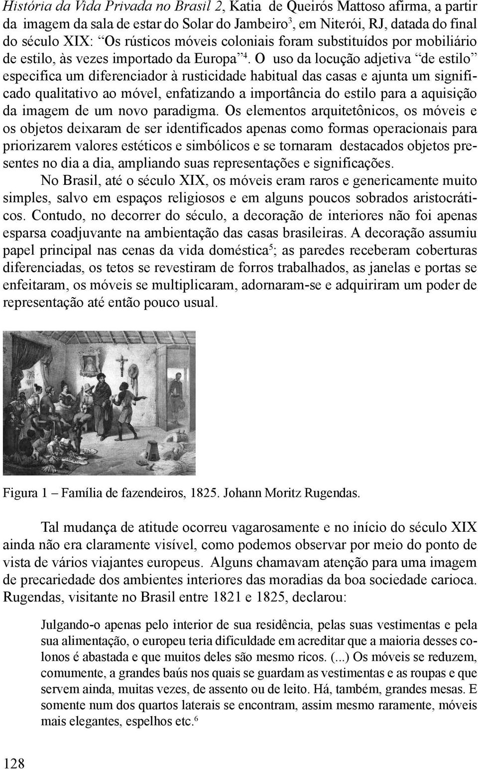 O uso da locução adjetiva de estilo especifica um diferenciador à rusticidade habitual das casas e ajunta um significado qualitativo ao móvel, enfatizando a importância do estilo para a aquisição da