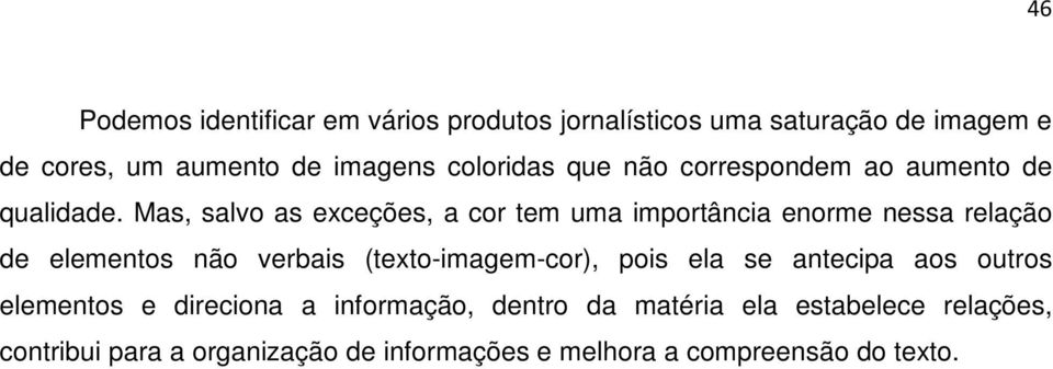 Mas, salvo as exceções, a cor tem uma importância enorme nessa relação de elementos não verbais (texto-imagem-cor),