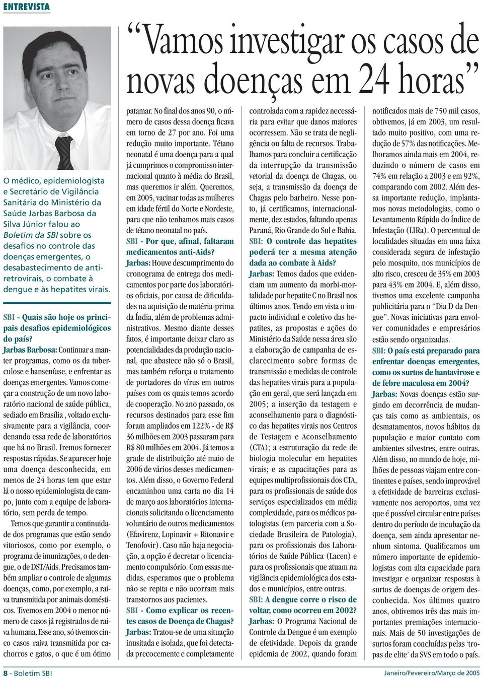 SBI - Quais são hoje os principais desafios epidemiológicos do país? Jarbas Barbosa: Continuar a manter programas, como os da tuberculose e hanseníase, e enfrentar as doenças emergentes.